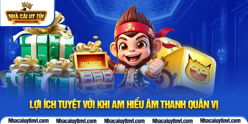 Lợi ích tuyệt vời khi am hiểu âm thanh quân vị